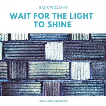 Hank Williams, Hank Williams with His Drifting Cowboys, Hank Williams as Luke the Drifter - Wait for the Light to Shine (Jazz & Blues Experience)