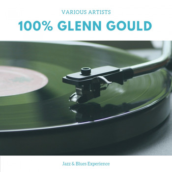 Glenn Gould - 100% Glenn Gould (Jazz & Blues Experience)