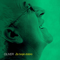 Oliver Dragojević - Za Tvoje Dobro