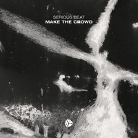 Serious Beat - Make The Crowd