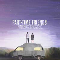 Part-Time Friends - Fingers Crossed (Deluxe)