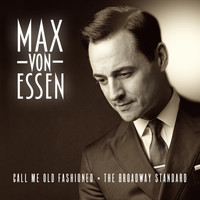 Max Von Essen - Call Me Old Fashioned • the Broadway Standard