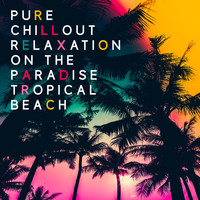 Chillout - Pure Chillout Relaxation on the Paradise Tropical Beach