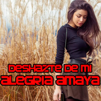 Alegria Amaya - Deshazte De Mi