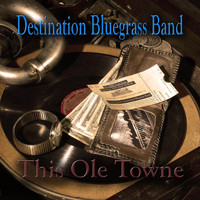 Destination Bluegrass Band - This Ole Towne