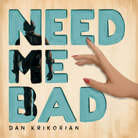 Dan Krikorian - Need Me Bad
