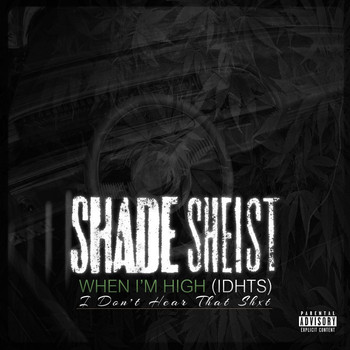 Shade Sheist - When I'm High (IDHTS) (Explicit)