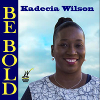 Kadecia Wilson - Be Bold