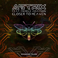 Astrix feat. Michele Adamson - Closer to Heaven