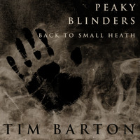 Tim Barton - Peaky Blinders - Back to Small Heath