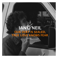 Ian O'Neil - Our Debt Is Sealed, True Love Knows Fear