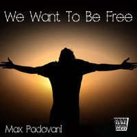 Max Padovani - We Want to Be Free