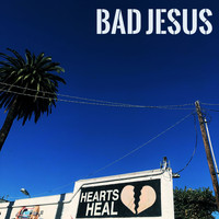 Bad Jesus - Hearts Heal (Explicit)
