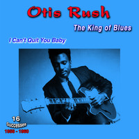 Otis Rush - The King of Blues, 1956 - 1960 (16 Successes)