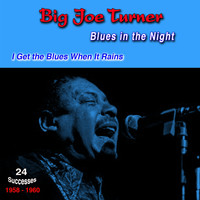 Big Joe Turner - Blues in the Night, 1958-1960, (24 Successes) (I Get the Blues When It Rains)