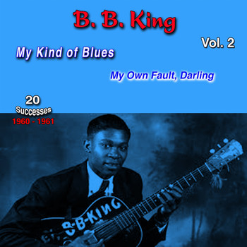 B.B. King - B.B. King Vol. 2, My Kind of Blues, 1960-1961, (20 Successes) (My Own Fault, Darling)