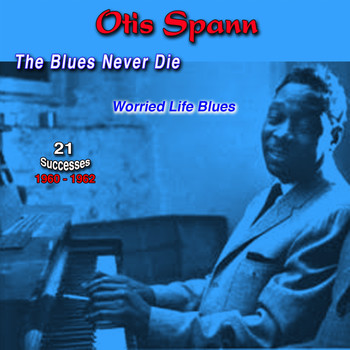 Otis Spann - The Blues Never Die, 1960-1962, (21 Successes) (Worried Life Blues)