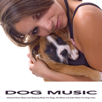 Dog Music, Music For Dog's Ears, Sleeping Music For Dogs - Dog Music: Classical Piano Music and Sleeping Music For Dogs, Pet Music and Calm Music For Dog's Ears
