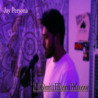 Jay Persona - I Don't Even Know (Explicit)