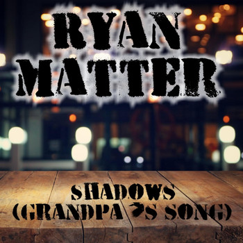 Ryan Matter - Shadows (Grandpa's Song)