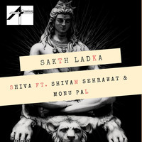 Shiva - Sakth Ladka (feat. Shivam Sehrawat & Monu Pal)