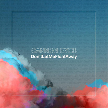 Cannon Eyes - Don't Let Me Float Away