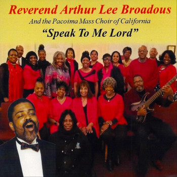 Reverend Arthur Lee Broadous & The Pacoima Mass Choir of California - Speak to Me Lord