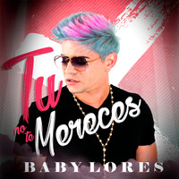 Baby Lores - Tú No Te Mereces