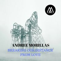 Andree Morillas - Breaking Our Distance from Love