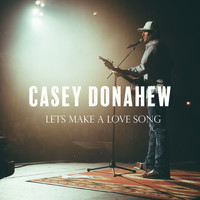 Casey Donahew - Lets Make a Love Song