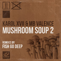 Karol XVII, MB Valence - Mushroom Soup 2 (Fish Go Deep Remixes)