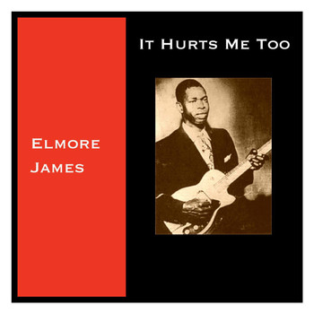Elmore James - It Hurts Me Too