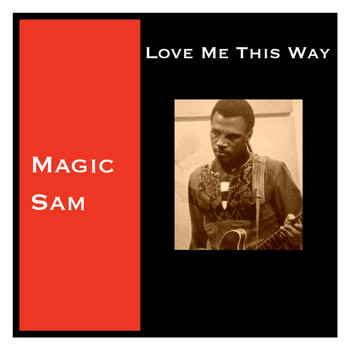 Magic Sam - Love Me This Way