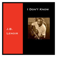 J.B. Lenoir - I Don't Know