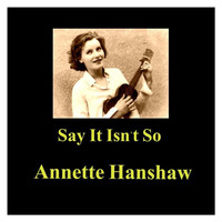 Annette Hanshaw - Say It Isn't So