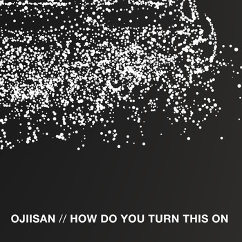 ojiisan - How Do You Turn This On