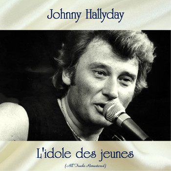 Johnny Hallyday - L'idole des jeunes (All Tracks Remastered)