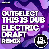 Outselect - This Is Dub (Electric Draft Remix)