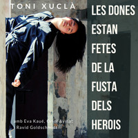 Toni Xuclà feat. Eva Kaué, Oriol Aymat & Ravid Goldschmidt - Les Dones Estan Fetes de la Fusta dels Herois