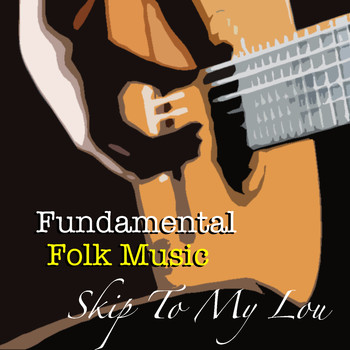 Various Artists - Skip To My Lou Fundamental Folk Music