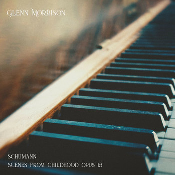 Glenn Morrison - Schumann - Kinderszenen Scenes from Childhood Opus 15 (1838)