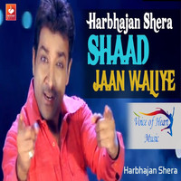 Harbhajan Shera - Shaad Jaan Waliye