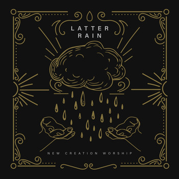 New Creation Worship - Latter Rain