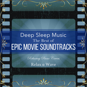 Relax α Wave - Deep Sleep Music - the Best of Epic Movie Soundtracks: Relaxing Piano Covers