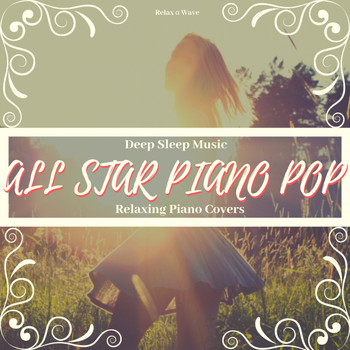 Relax α Wave - Deep Sleep Music - All Star Piano Pop: Relaxing Piano Covers