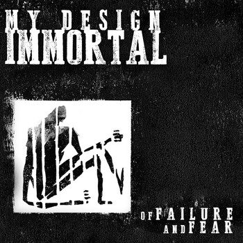 My Design Immortal - Of Failure and Fear