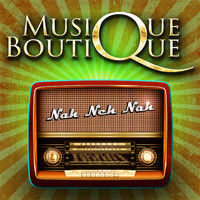 Musique Boutique - Nah Neh Nah