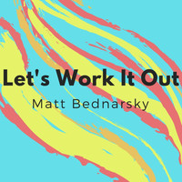 Matt Bednarsky - Let's Work It Out