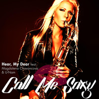 Call Me Saxy - Hear, My Dear (feat. Magdalena Chovancova & U-Nam)