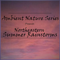 Ambient Nature Series - Northeastern Summer Rainstorms